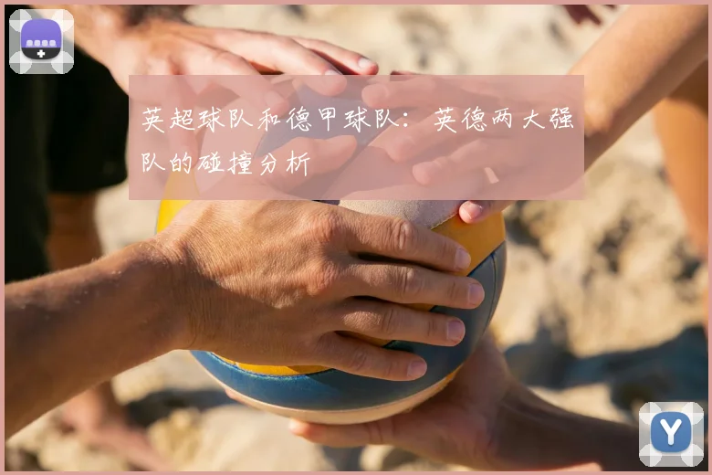 英超球队和德甲球队：英德两大强队的碰撞分析
